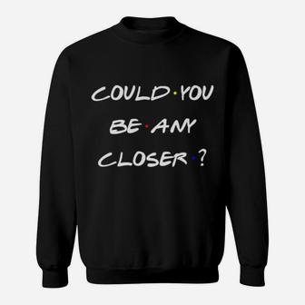 Could You Be Any Closer Sweatshirt - Monsterry AU