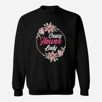 Crazy Flower Lady Funny Gardener Floral Designer Florist Sweatshirt | Crazezy CA