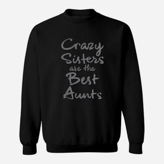 Crazy Sisters Are The Best Aunts Sweatshirt | Crazezy AU