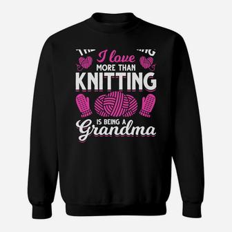 Crocheter Grandma The Only Thing I Love More Than Knitting Sweatshirt Sweatshirt | Crazezy