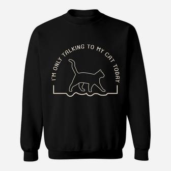 Cute Cat Lovers I'm Only Talking To My Cat Today Sweatshirt Sweatshirt | Crazezy DE