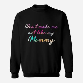 Cute Color Vintage Don't Make Me Act Like My Mommy Sweatshirt | Crazezy