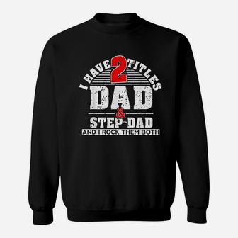 Cute Gift I Have Two Titles Dad And Step Dad And I Rock Them Both Sweatshirt - Seseable