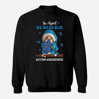 Cute Gnome In April We Wear Blue Autism Awareness Month Sweatshirt | Crazezy CA