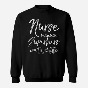 Cute Nursing Gift Nurse Because Superhero Isn't A Job Title Sweatshirt | Crazezy