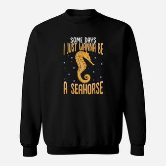 Cute Some Days I Just Wanna Be A Seahorse Sweatshirt - Monsterry
