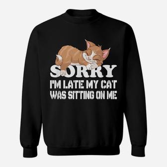 Cute Sorry I'm Late My Cat Was Sitting On Me Cat Lovers Sweatshirt | Crazezy