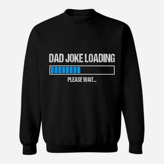 Dad Joke Loading Please Wait Funny Humor Daddy Father Gift Sweatshirt Sweatshirt | Crazezy