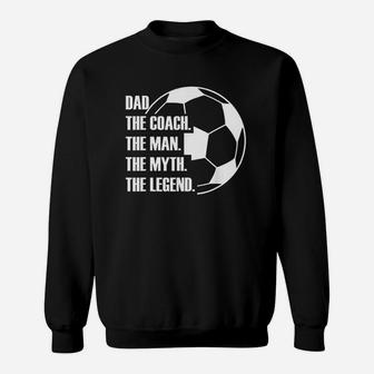 Dad The Coach The Man The Myth The Legend Soccer Dad Funny Sweatshirt | Crazezy UK