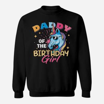 Daddy Of The Birthday Girl Unicorn Funny Father Dad Daughter Sweatshirt | Crazezy