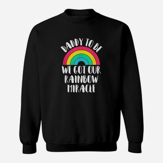 Daddy To Be We Got Our Rainbow Miracle Sweatshirt | Crazezy