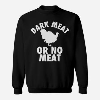 Dark Meat Or No Meat - Funny Thanksgiving Turkey Day T Shirt Sweatshirt | Crazezy