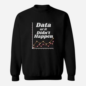 Data Or It Didnt Happen Sweatshirt | Crazezy AU