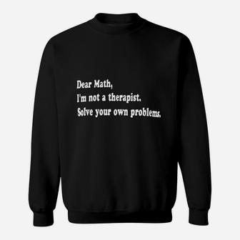 Dear Math Im Not A Therapist Solve Your Own Problems Sweatshirt | Crazezy CA