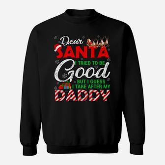 Dear Santa I Tried To Be Good But I Take After My Daddy Sweatshirt | Crazezy