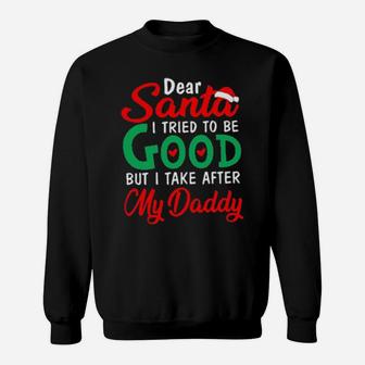 Dear Santa I Tried To Be Good But I Take After My Daddy Sweatshirt - Monsterry