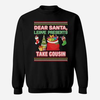 Dear Santa Leave Presents Take Cousin Ugly Xmas Sweatshirt - Monsterry