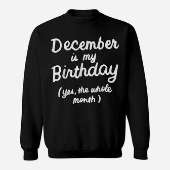 December Is My Birthday Yes The Whole Month Funny Birthday Sweatshirt | Crazezy