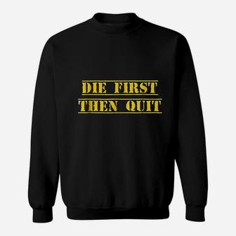 Die First Then Quit Army Sweatshirt | Crazezy AU