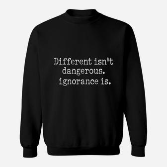 Different Is Not Dangerous Ignorance Is Sweatshirt | Crazezy CA
