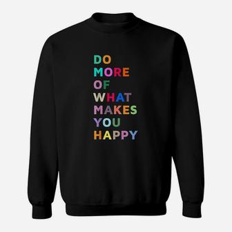 Do More Of What Makes You Happy Sweatshirt | Crazezy AU