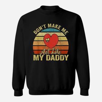 Do Not Make Me Act Like My Daddy Sweatshirt | Crazezy AU