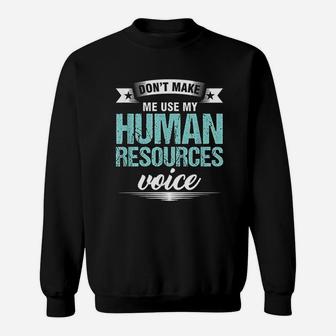 Do Not Make Me Use My Human Resources Voice Sweatshirt | Crazezy UK