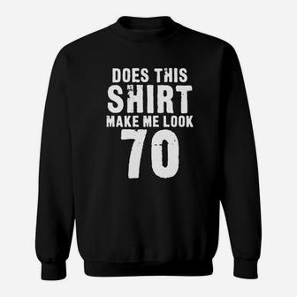 Does This Shirt Make Me Look 70 Sweatshirt - Thegiftio UK