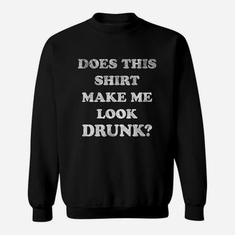 Does This Shirt Make Me Look Drunk Funny Drinking Party Sweatshirt - Thegiftio UK