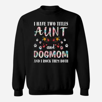 Dog Lovers I Have Two Titles Aunt And Dog Mom Funny Dogs Sweatshirt | Crazezy