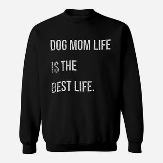 Dog Mom Life Is The Best Life Sweatshirt | Crazezy