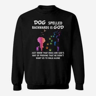 Dog Spelled Backwards Is God Just Know That Dogs Want Us To Walk Alone Sweatshirt - Monsterry