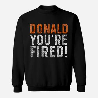 Donald You Are Fired Sweatshirt | Crazezy CA