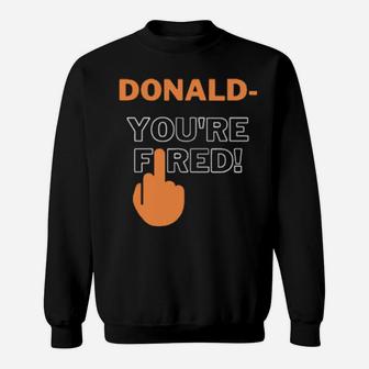 Donald You're Fired Sweatshirt - Monsterry