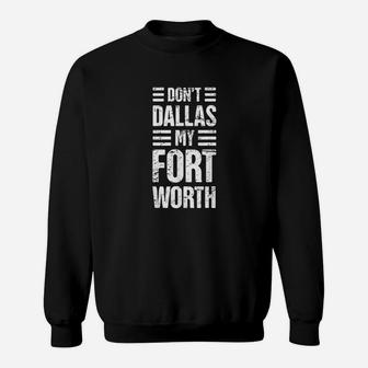 Dont Dallas My Fort Worth Sweatshirt | Crazezy DE