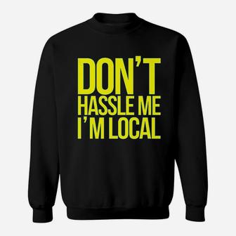 Dont Hassle Me Im Local Sweatshirt | Crazezy UK