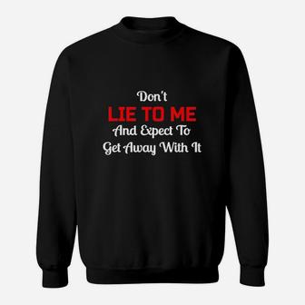 Dont Lie To Me And Expect To Get Away With It Liar Sweatshirt | Crazezy CA
