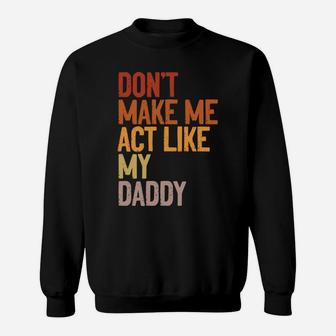 Don’T Make Me Act Like My Daddy Funny Father Family Saying Sweatshirt | Crazezy AU