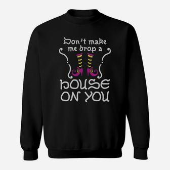Don't Make Me Drop A House On You Sweatshirt - Thegiftio UK