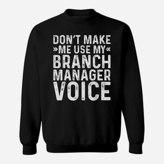 Don't Make Me Use My Branch Manager Voice Job Funny Sweatshirt | Crazezy
