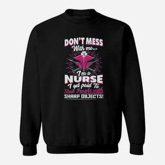 Dont Mess With Me Im A Nurse I Get Paid To Stab People Sweatshirt | Crazezy