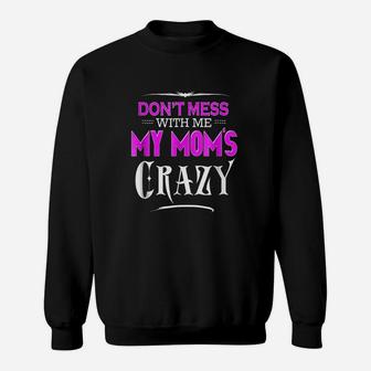 Dont Mess With Me My Moms Crazy Funny Sweatshirt | Crazezy AU