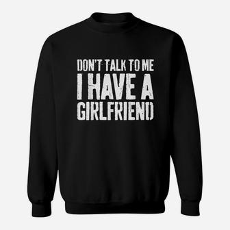 Dont Talk To Me I Have A Girlfriend Sweatshirt | Crazezy CA