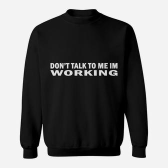 Don't Talk To Me I'm Working Job Work Leave Me Alone Simple Sweatshirt | Crazezy AU