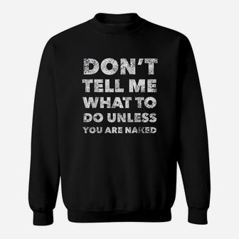 Dont Tell Me What To Do Unless You Are Nakd Sweatshirt | Crazezy