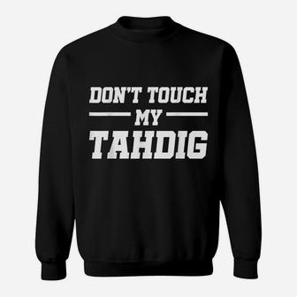Dont Touch My Tahdig | Persian Funny Quote Food Iran - Gift Sweatshirt | Crazezy