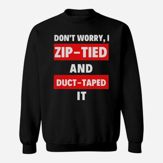 Dont Worry I Zip Tied And Duct Taped It Sweatshirt - Monsterry AU