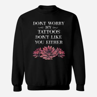 Dont Worry My Tattoos Dont Like You Either Tattooed Sweatshirt - Thegiftio
