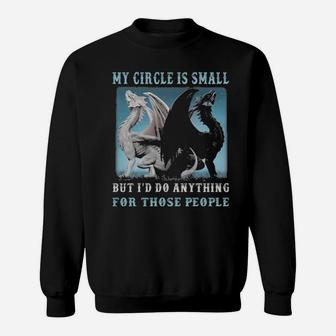 Dragons My Circle Is Small But I'd Do Anything For Those People Sweatshirt - Monsterry AU