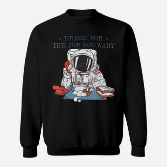 Dress For The Job You Want Astronaut Tee Sweatshirt | Crazezy